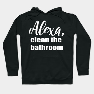 Alexa Clean the Bathroom Hoodie